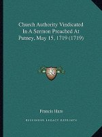 Church Authority Vindicated In A Sermon Preached At Putney, May 15, 1719 (1719)