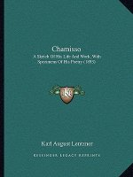 Chamisso: A Sketch Of His Life And Work, With Specimens Of His Poetry (1893)
