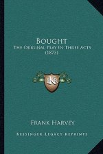 Bought: The Original Play In Three Acts (1873)