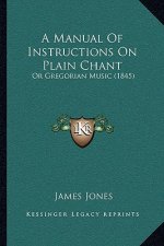 A Manual Of Instructions On Plain Chant: Or Gregorian Music (1845)