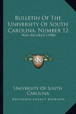 Bulletin Of The University Of South Carolina, Number 12: War Records (1908)