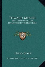 Edward Moore: Sein Leben Und Seine Dramatischen Werke (1889)