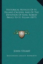 Historical Notices Of St. Fillan's Crozier, And Of The Devotion Of King Robert Bruce To St. Fillan (1877)
