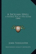 A Sicilian Idyll: A Pastoral Play, In Two Scenes (1890)