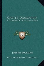 Castle Damouray: A Glimpse Of Fairy Land (1875)