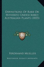 Definitions Of Rare Or Hitherto Undescribed Australian Plants (1855)