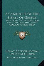 A Catalogue of the Fishes of Greece: With Notes on the Names Now in Use and Those Employed by Classical Authors (1892)