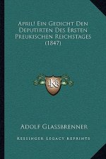 April! Ein Gedicht Den Deputirten Des Ersten Preukischen Reichstages (1847)