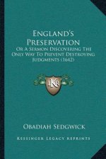 England's Preservation: Or A Sermon Discovering The Only Way To Prevent Destroying Judgments (1642)