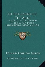 In The Court Of The Ages: Poems In Commemoration Of The Panama-Pacific International Exposition (1915)