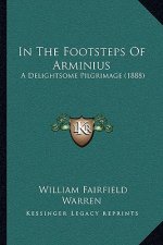 In The Footsteps Of Arminius: A Delightsome Pilgrimage (1888)