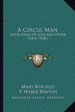 A Circus Man: With Lyrics Of Love And Other Verse (1920)