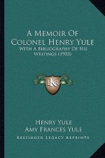 A Memoir Of Colonel Henry Yule: With A Bibliography Of His Writings (1903)