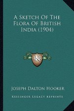 A Sketch Of The Flora Of British India (1904)