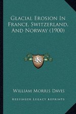 Glacial Erosion In France, Switzerland, And Norway (1900)