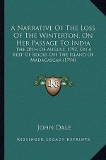 A Narrative Of The Loss Of The Winterton, On Her Passage To India: The 20th Of August, 1792, On A Reef Of Rocks Off The Island Of Madagascar (1794)