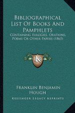 Bibliographical List Of Books And Pamphlets: Containing Eulogies, Orations, Poems Or Other Papers (1865)