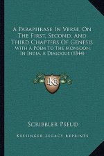 A Paraphrase In Verse, On The First, Second, And Third Chapters Of Genesis: With A Poem To The Monsoon, In India, A Dialogue (1844)