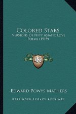 Colored Stars: Versions Of Fifty Asiatic Love Poems (1919)