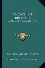 Among The Breakers: A Drama In Two Acts (1872)