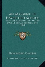 An Account Of Haverford School: With The Constitution And By-Laws Of The Association, Etc. (1835)