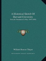A Historical Sketch Of Harvard University: From Its Foundation To May, 1890 (1890)