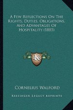 A Few Reflections On The Rights, Duties, Obligations, And Advantages Of Hospitality (1885)