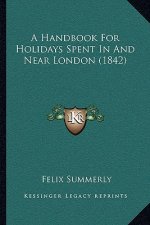 A Handbook For Holidays Spent In And Near London (1842)