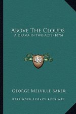 Above The Clouds: A Drama In Two Acts (1876)