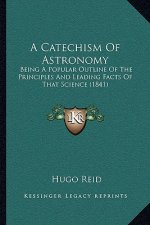 A Catechism Of Astronomy: Being A Popular Outline Of The Principles And Leading Facts Of That Science (1841)