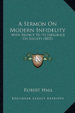 A Sermon On Modern Infidelity: With Respect To Its Influence On Society (1833)
