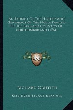An Extract Of The History And Genealogy Of The Noble Families Of The Earl And Countess Of Northumberland (1764)