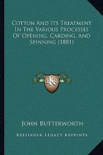 Cotton And Its Treatment In The Various Processes Of Opening, Carding, And Spinning (1881)