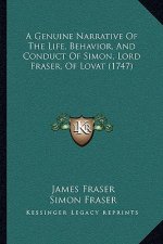 A Genuine Narrative Of The Life, Behavior, And Conduct Of Simon, Lord Fraser, Of Lovat (1747)