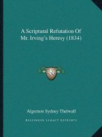A Scriptural Refutation Of Mr. Irving's Heresy (1834)