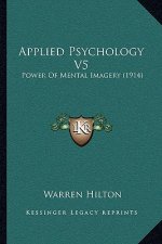 Applied Psychology V5: Power Of Mental Imagery (1914)