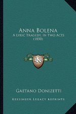 Anna Bolena: A Lyric Tragedy, In Two Acts (1850)