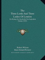 The Three Lords And Three Ladies Of London: Ein Beitrag Zur Geschichte Des Englischen Dramas (1885)