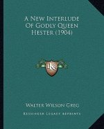 A New Interlude Of Godly Queen Hester (1904)