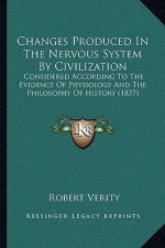 Changes Produced In The Nervous System By Civilization: Considered According To The Evidence Of Physiology And The Philosophy Of History (1837)