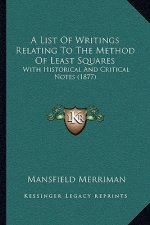 A List Of Writings Relating To The Method Of Least Squares: With Historical And Critical Notes (1877)