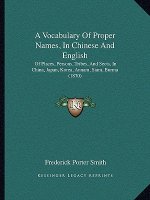 A Vocabulary Of Proper Names, In Chinese And English: Of Places, Persons, Tribes, And Sects, In China, Japan, Korea, Annam, Siam, Burma (1870)