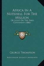 Africa In A Nutshell For The Million: Or Light On The Dark Continent (1886)