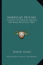 American Houses: A Variety Of Original Designs For Rural Buildings (1861)