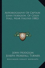 Autobiography Of Captain John Hodgson, Of Coley Hall, Near Halifax (1882)