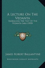 A Lecture On The Vedanta: Embracing The Text Of The Vedanta-Sara (1850)