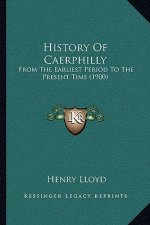 History Of Caerphilly: From The Earliest Period To The Present Time (1900)
