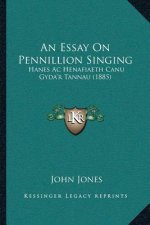 An Essay On Pennillion Singing: Hanes Ac Henafiaeth Canu Gyda'r Tannau (1885)