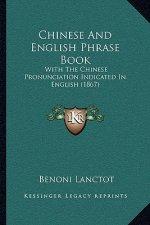 Chinese And English Phrase Book: With The Chinese Pronunciation Indicated In English (1867)
