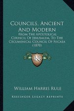 Councils, Ancient And Modern: From The Apostolical Council Of Jerusalem, To The Cecumenical Council Of Nicaea (1870)